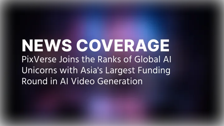 PixVerseがアジアAI動画生成分野で最大規模の資金調達を実施、グローバルAIユニコーン入り