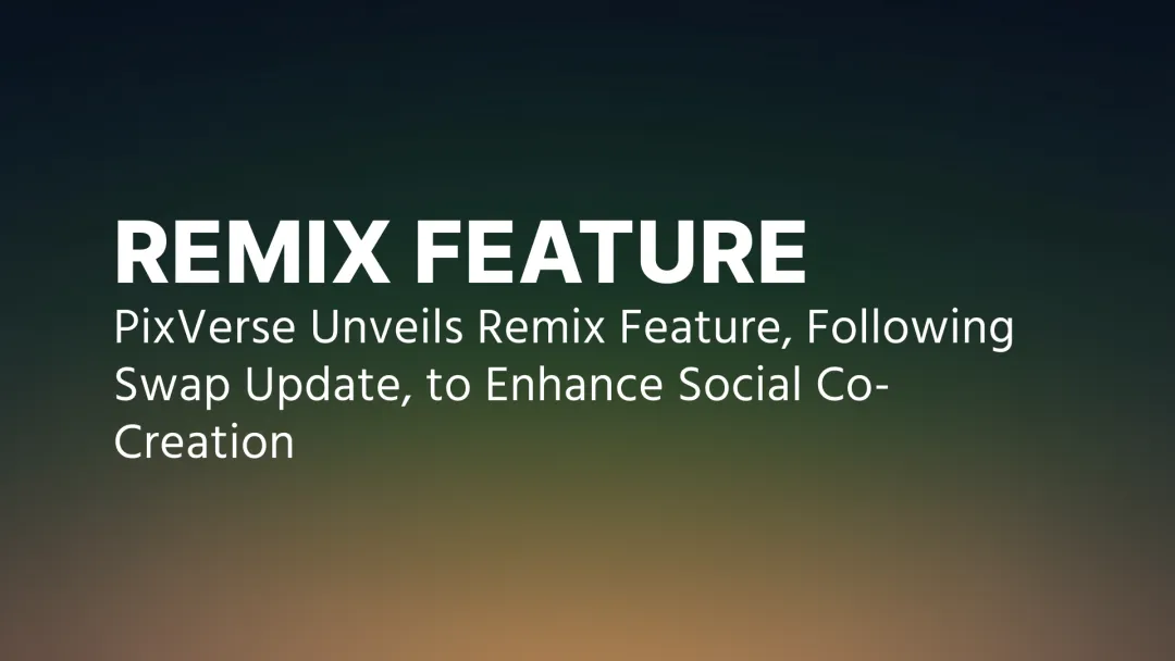PixVerse Unveils Remix Feature, Following Swap Update, to Enhance Social Co-Creation