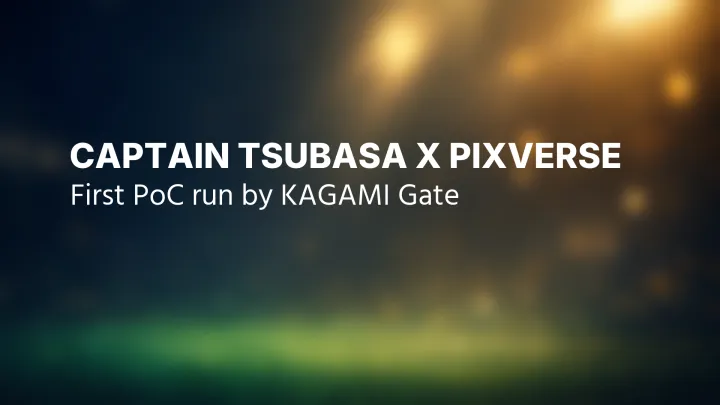 Captain Tsubasa x PixVerse: eine erste PoC für das KAGAMI-Gate-System zur Lizenzverwaltung und Umsatzverteilung