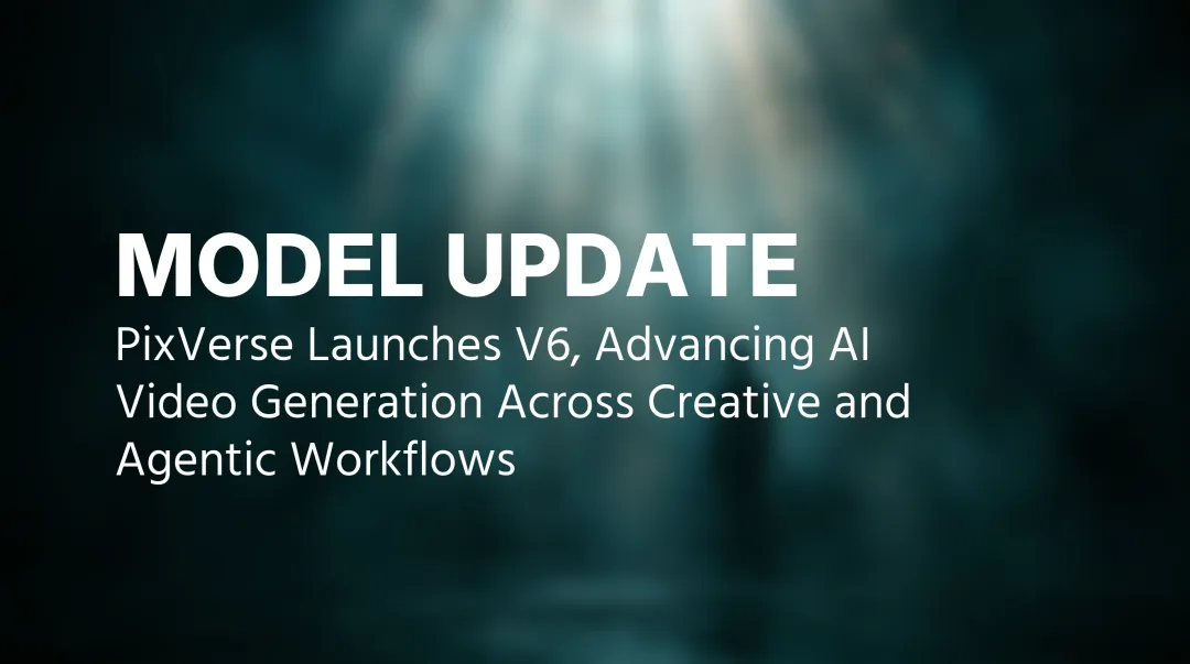 PixVerse、V6を発表。クリエイティブとエージェントワークフローでAI動画生成を前進